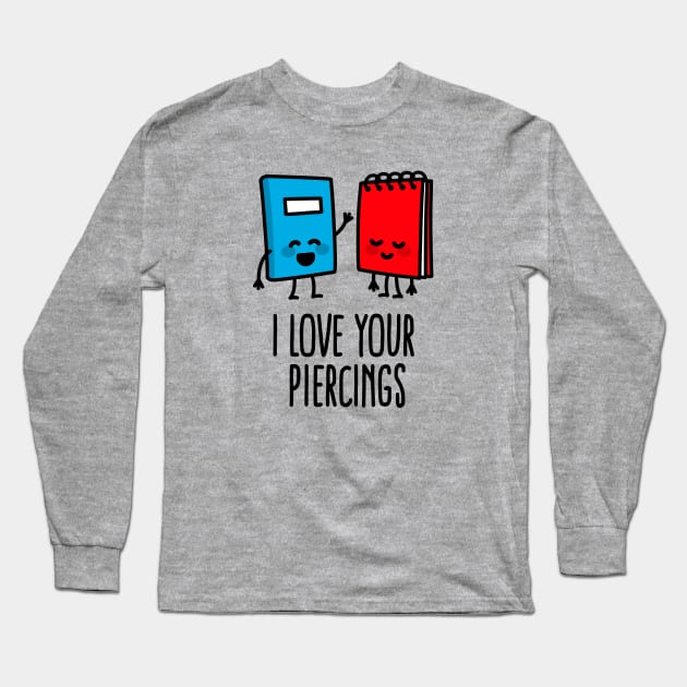 I love your piercings funny body art piercer piercing saying Long Sleeve T-Shirt by LaundryFactory